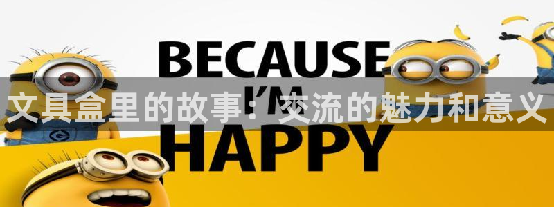 九游会最新下载安装：文具盒里的故事：交流