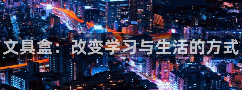九游会J9官网安全吗：文具盒：改变学习与