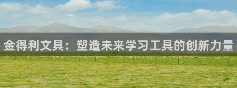 ag变九游会：金得利文具：塑造未来学习工