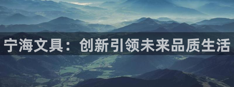 九游会网址登陆：宁海文具：创新引领未来品