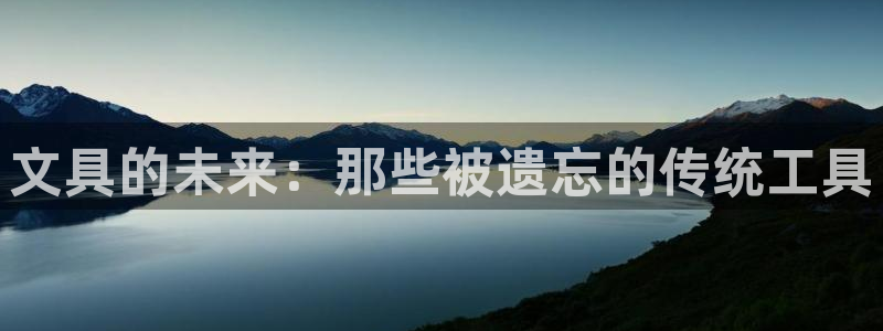 九游会国际平台：文具的未来：那些被遗忘的