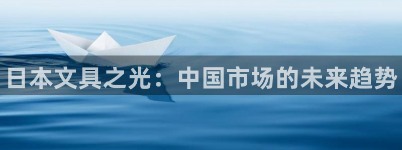 AG九游会官方首页：日本文具之光：中国市