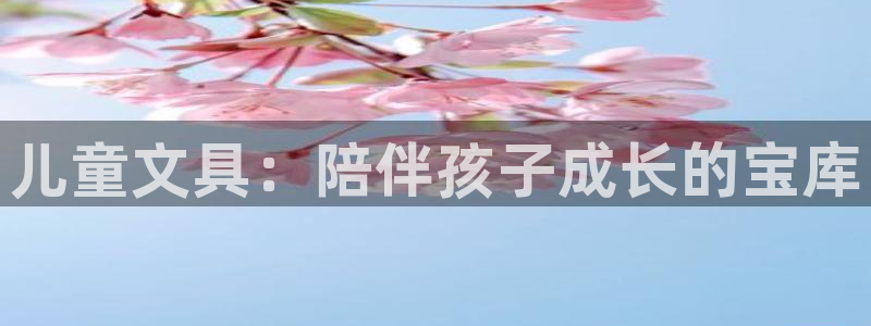 九游会怎么进入：儿童文具：陪伴孩子成长的