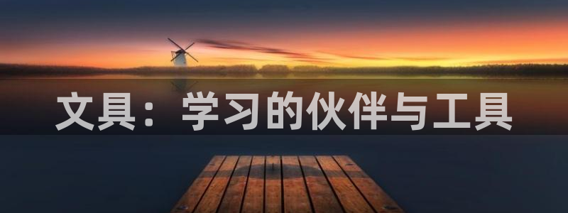 九游会app老哥俱乐部：文具：学习的伙伴