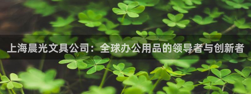 九游会官方：上海晨光文具公司：全球办公用