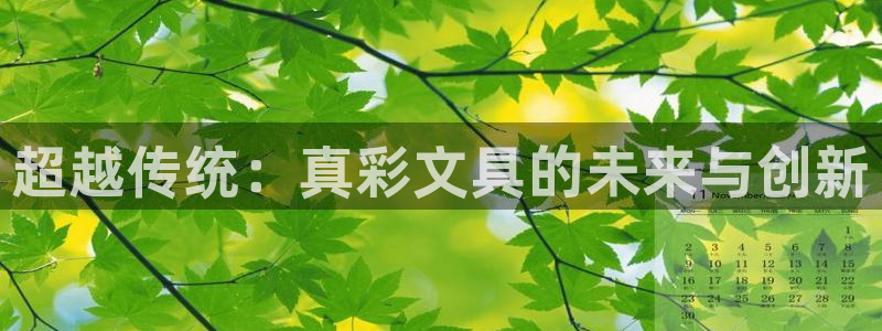 九游会健康吗：超越传统：真彩文具的未来与