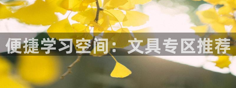 九游九游会官网：便捷学习空间：文具专区推