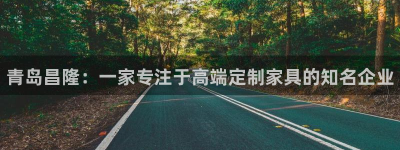 ag九游会登陆入口：青岛昌隆：一家专注于