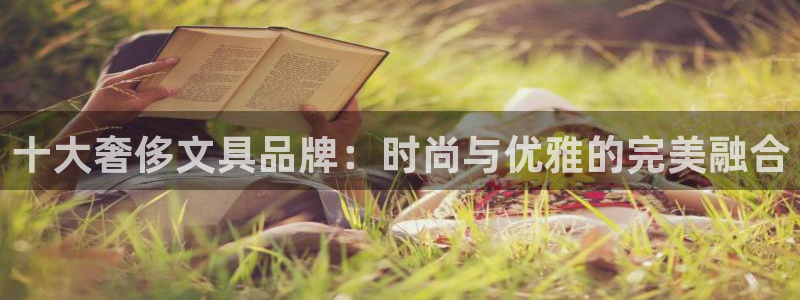 九游会最新官网ag：十大奢侈文具品牌：时