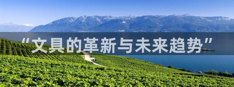 九游会体育捕鱼：“文具的革新与未来趋势”