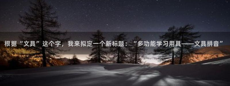 九游会网页中心：根据“文具”这个字，我来