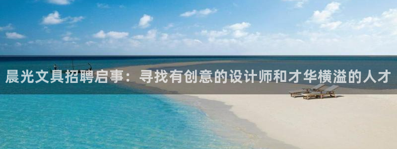 旧站九游会：晨光文具招聘启事：寻找有创意