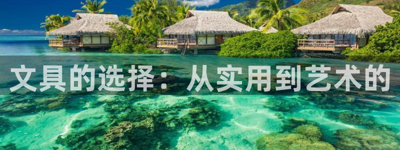 j9九游会ag：文具的选择：从实用到艺术